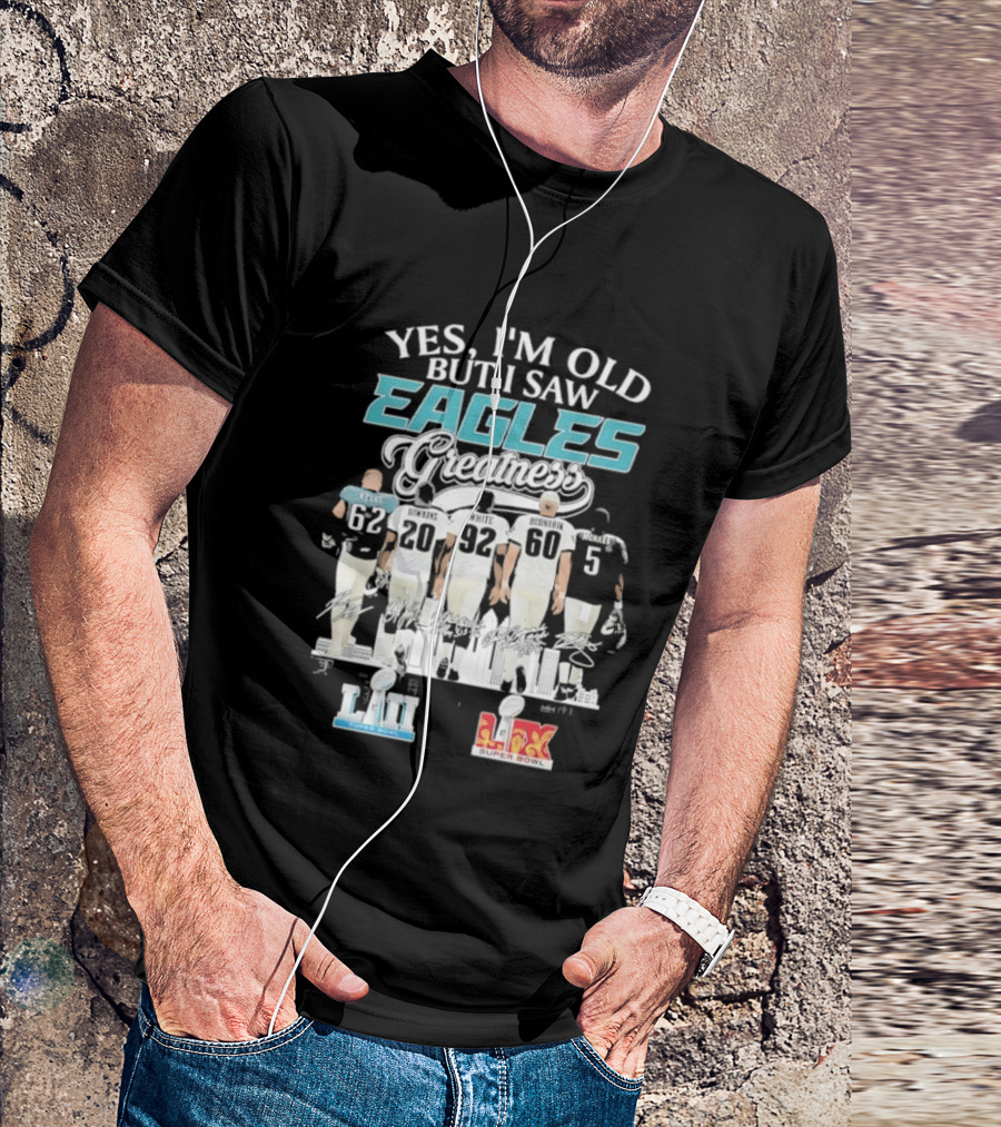 Yes I'm Old But I Saw Eagles Greatness Kelce Dawkins White Bednarik McNabb LII LIX T-Shirt