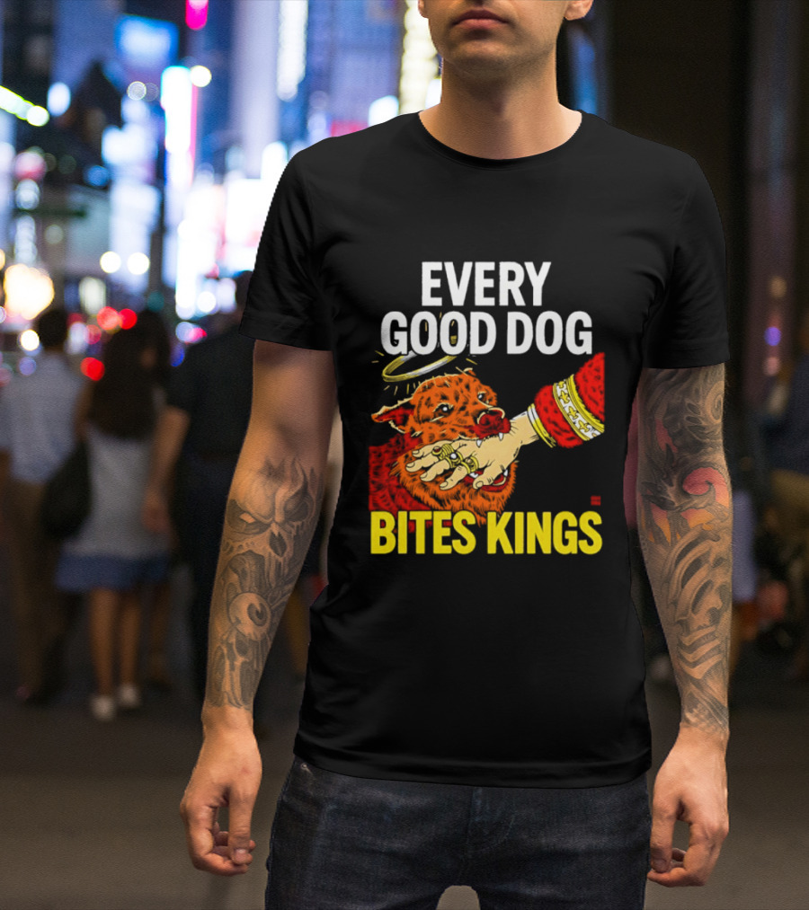 Every Good Dog Bites Kings Boss Dog Biting King Hand T-Shirt