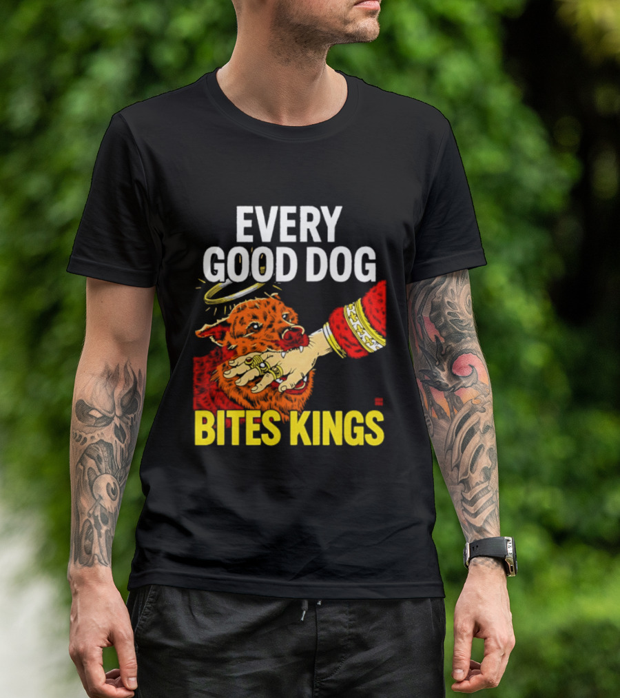 Every Good Dog Bites Kings Boss Dog Biting King Hand T-Shirt