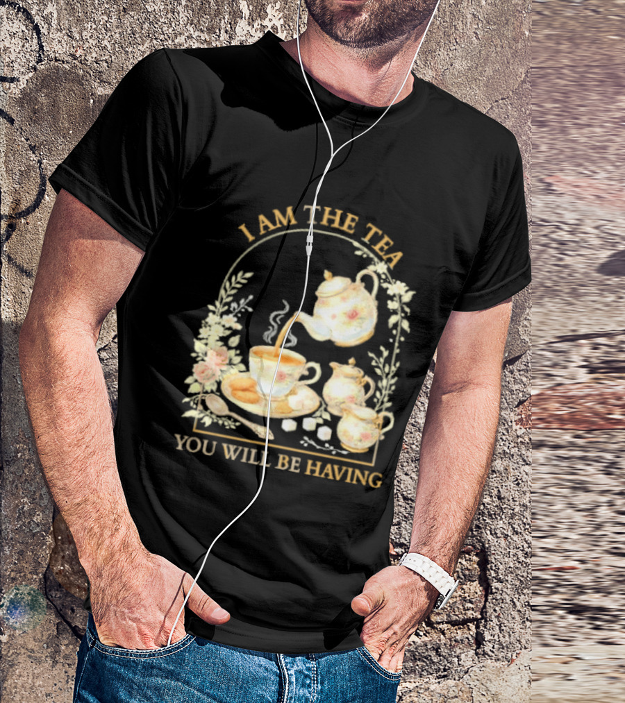 I Am The Tea You Will Be Having Floral Teapot And Teacup T-Shirt