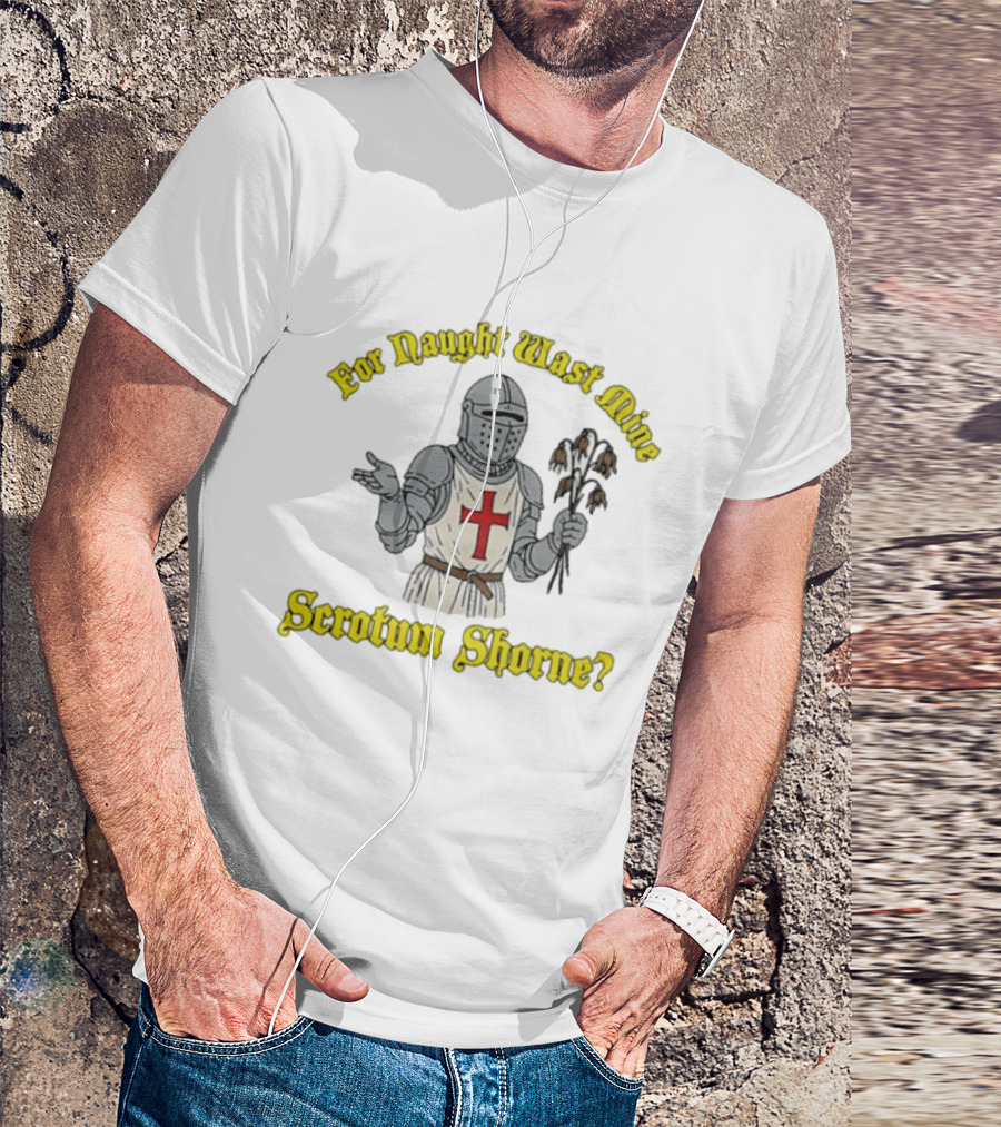 For Naught Wast Mine Scrotum Shorne Knight With Cross And Dead Flowers T-Shirt