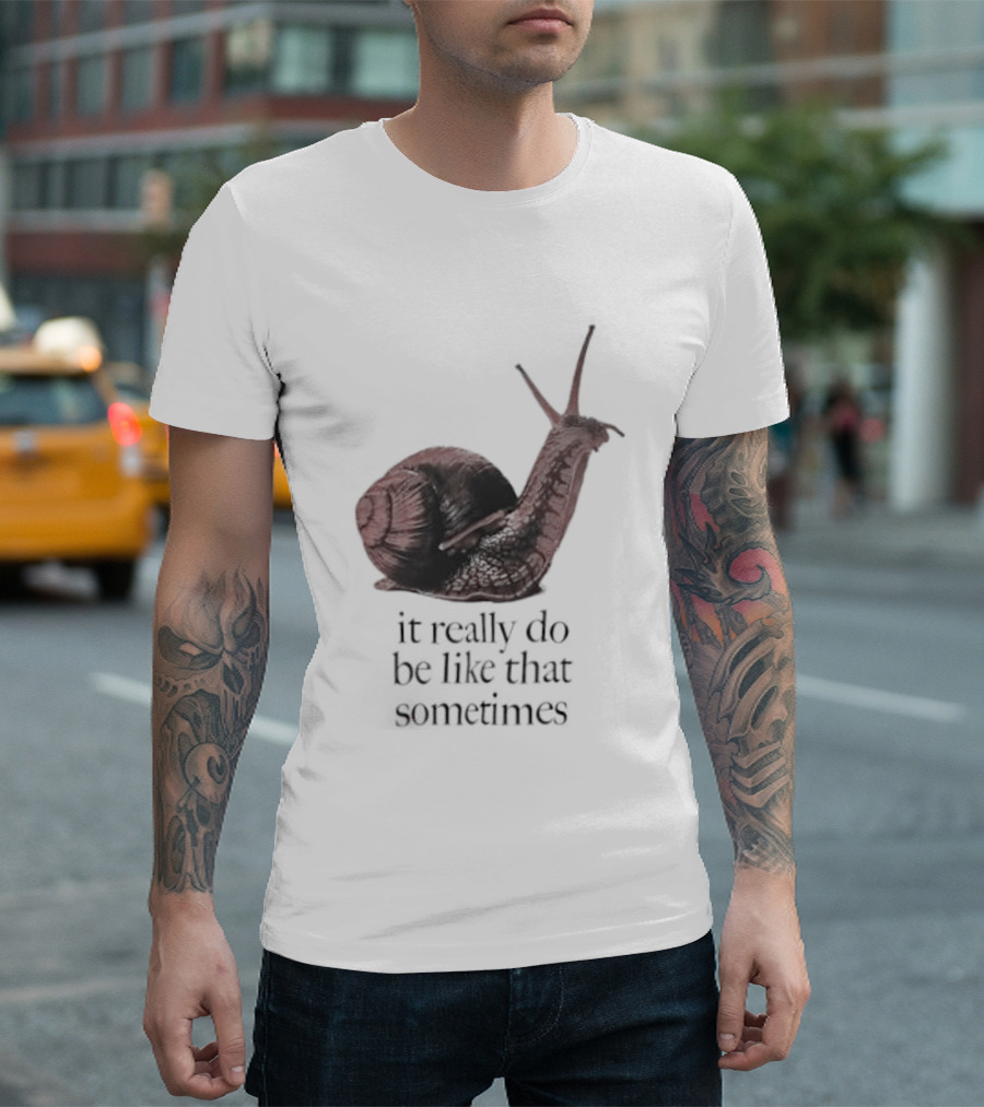 It Really Do Be Like That Sometimes Brown Garden Snail Mood T-Shirt