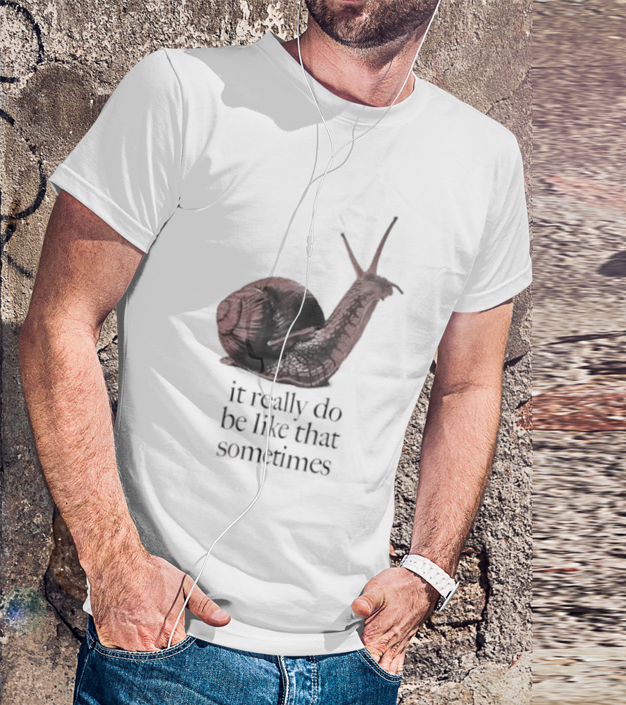 It Really Do Be Like That Sometimes Brown Garden Snail Mood T-Shirt