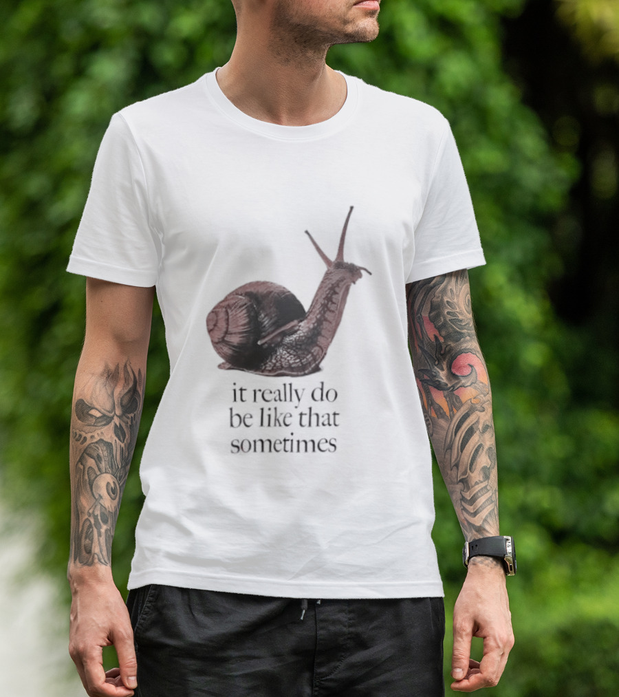It Really Do Be Like That Sometimes Brown Garden Snail Mood T-Shirt