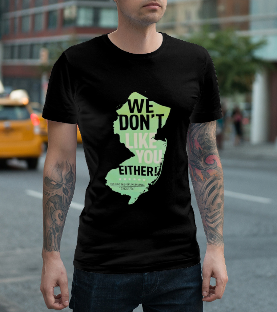 We Don't Like You Either New Jersey Map T-Shirt