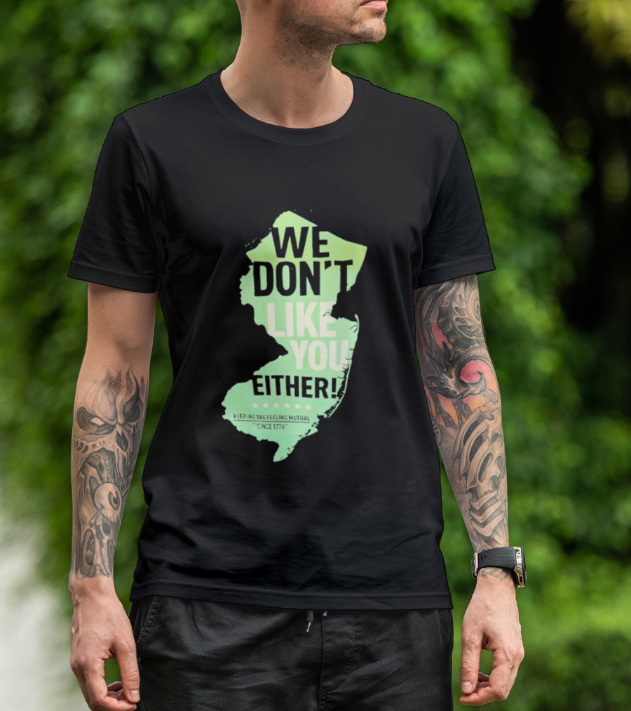 We Don't Like You Either New Jersey Map T-Shirt