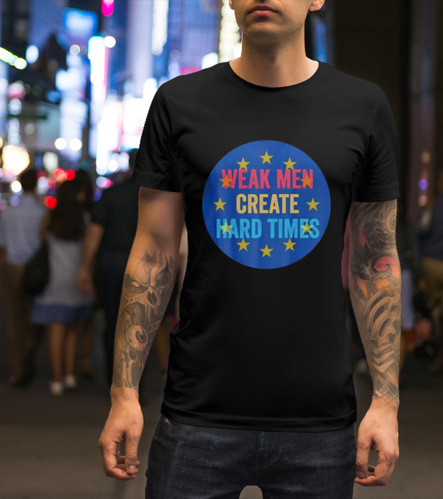 Weak Men Create Hard Times Stars Motivational Message T-Shirt