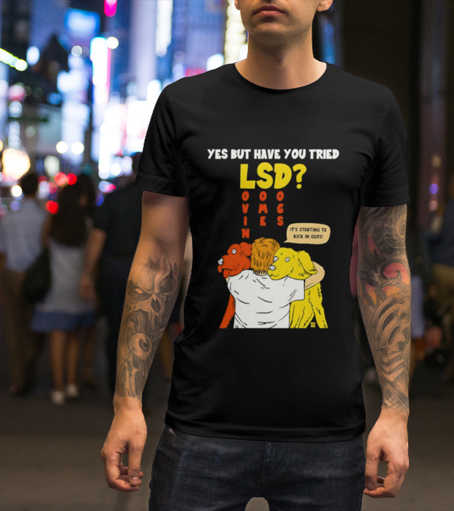 Yes But Have You Tried LSD Lovin Some Dogs Hugging Colorful Canines T-Shirt