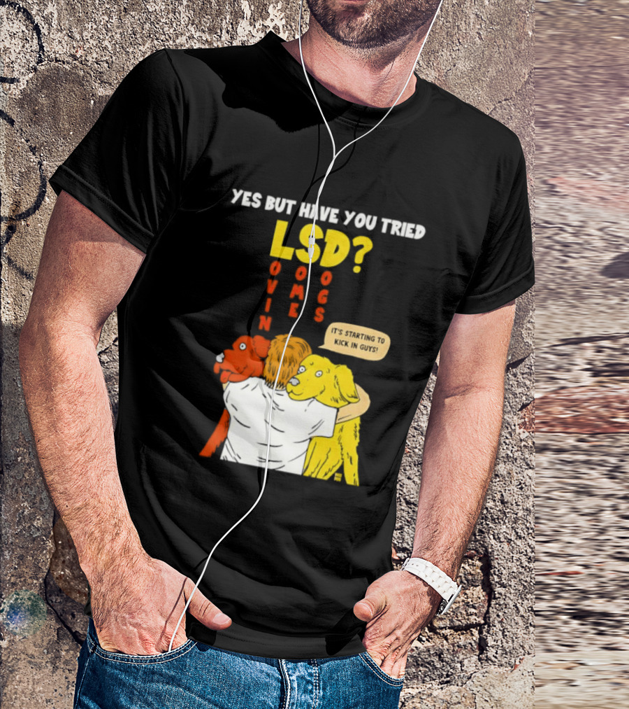 Yes But Have You Tried LSD Lovin Some Dogs Hugging Colorful Canines T-Shirt