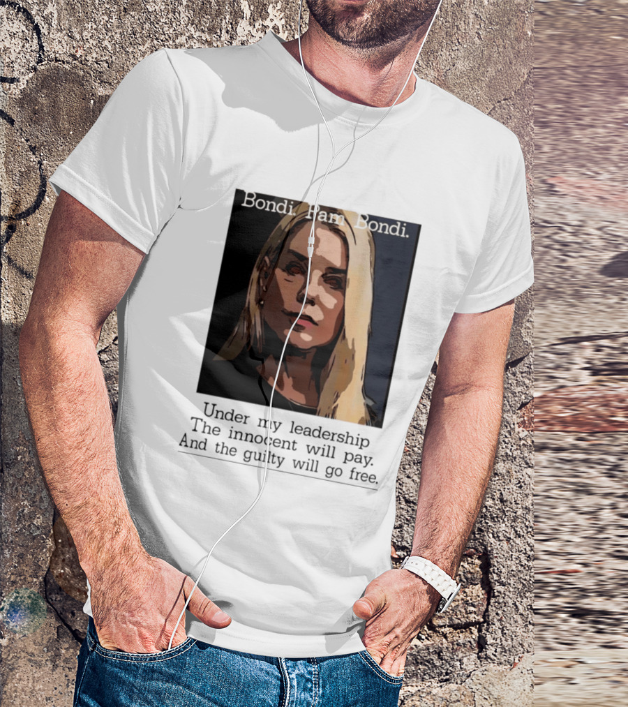 Pam Bondi Political Satire Under My Leadership The Innocent Will Pay T-Shirt