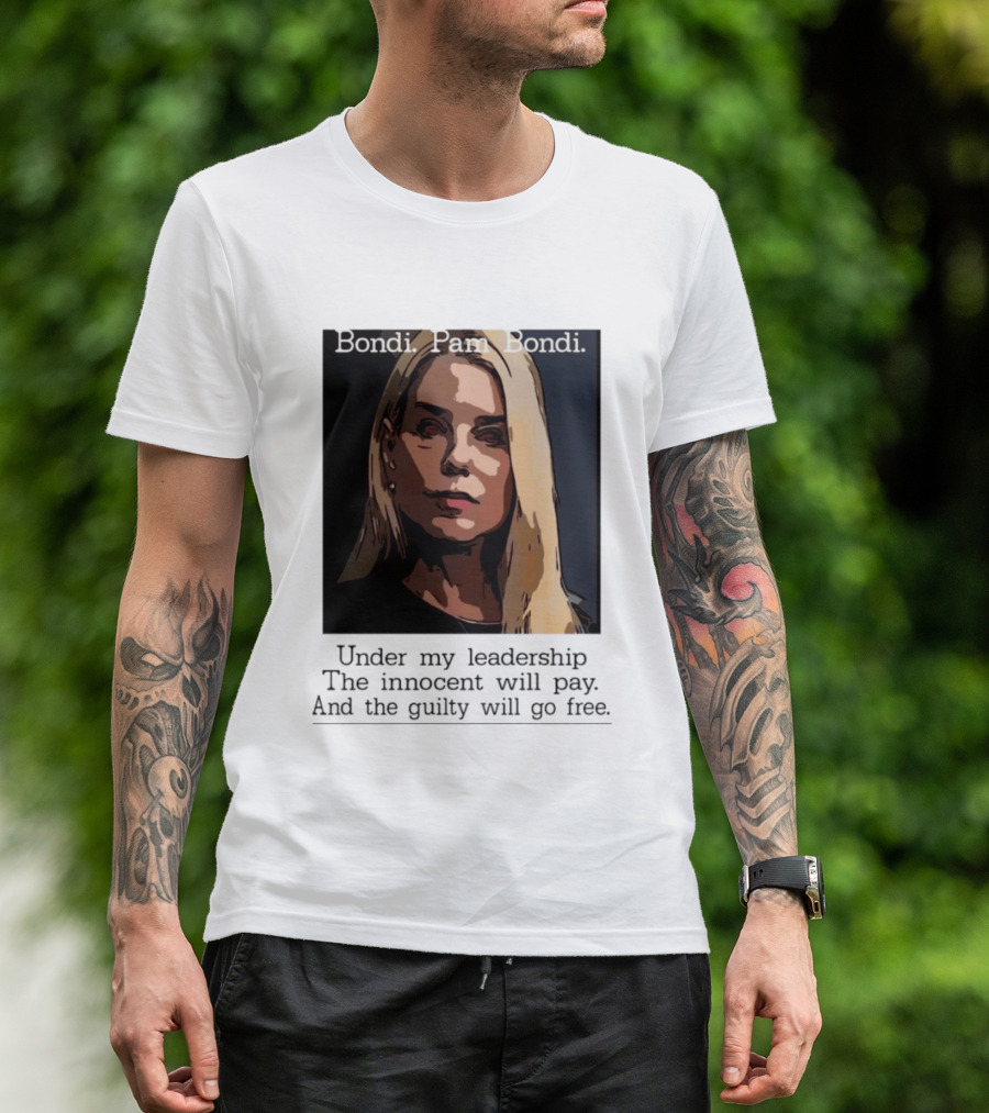 Pam Bondi Political Satire Under My Leadership The Innocent Will Pay T-Shirt