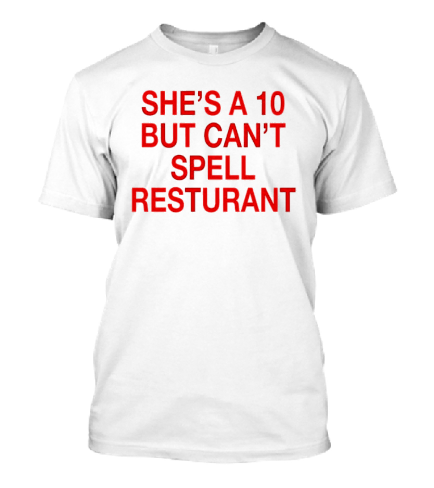 She's A 10 But Can't Spell Restaurant Fun Quirky T-Shirt