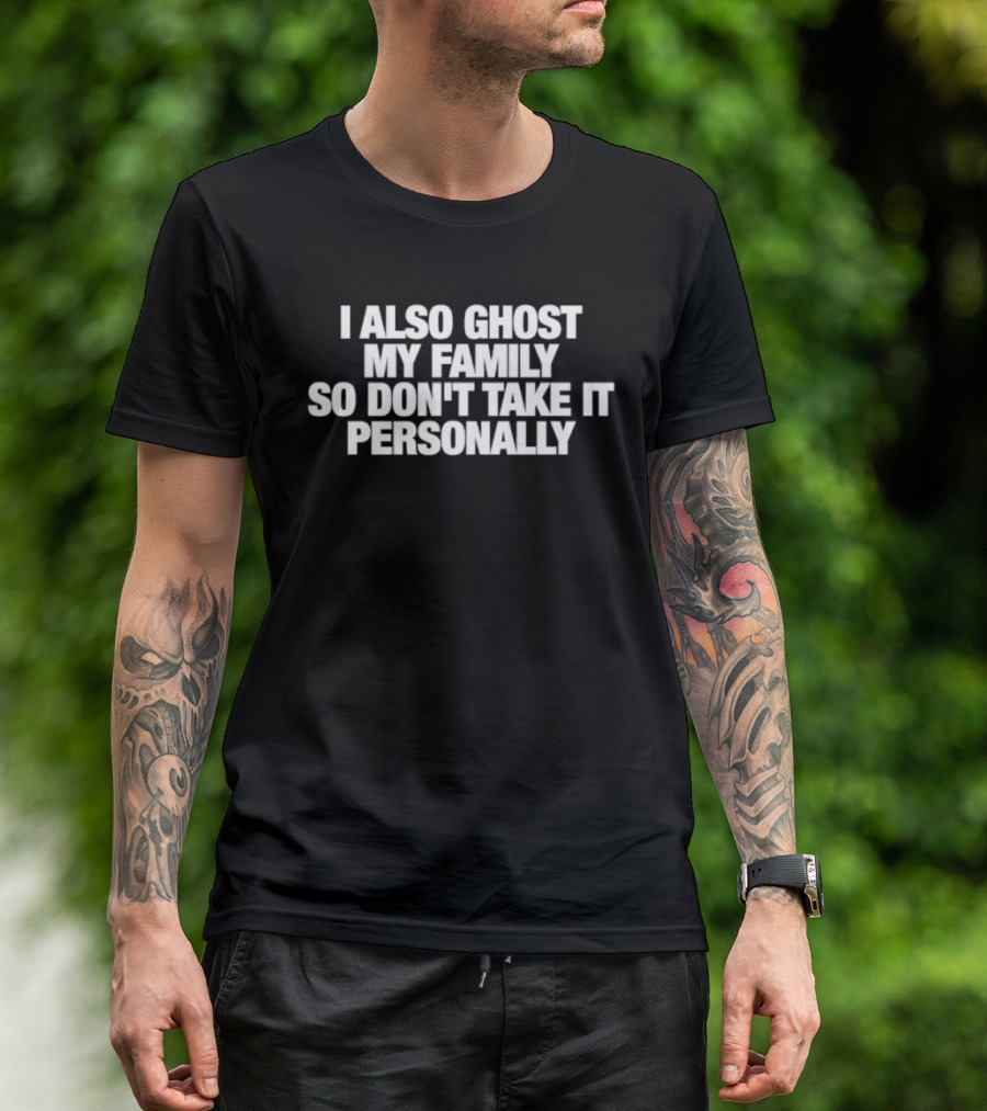 I Also Ghost My Family So Don't Take It Personally T-Shirt