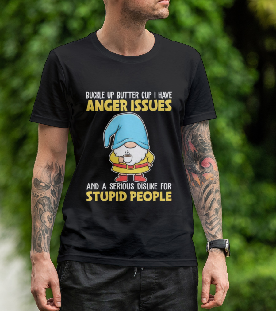 Buckle Up Butter Cup Gnome With Anger Issues Dislike For Stupid People T-Shirt