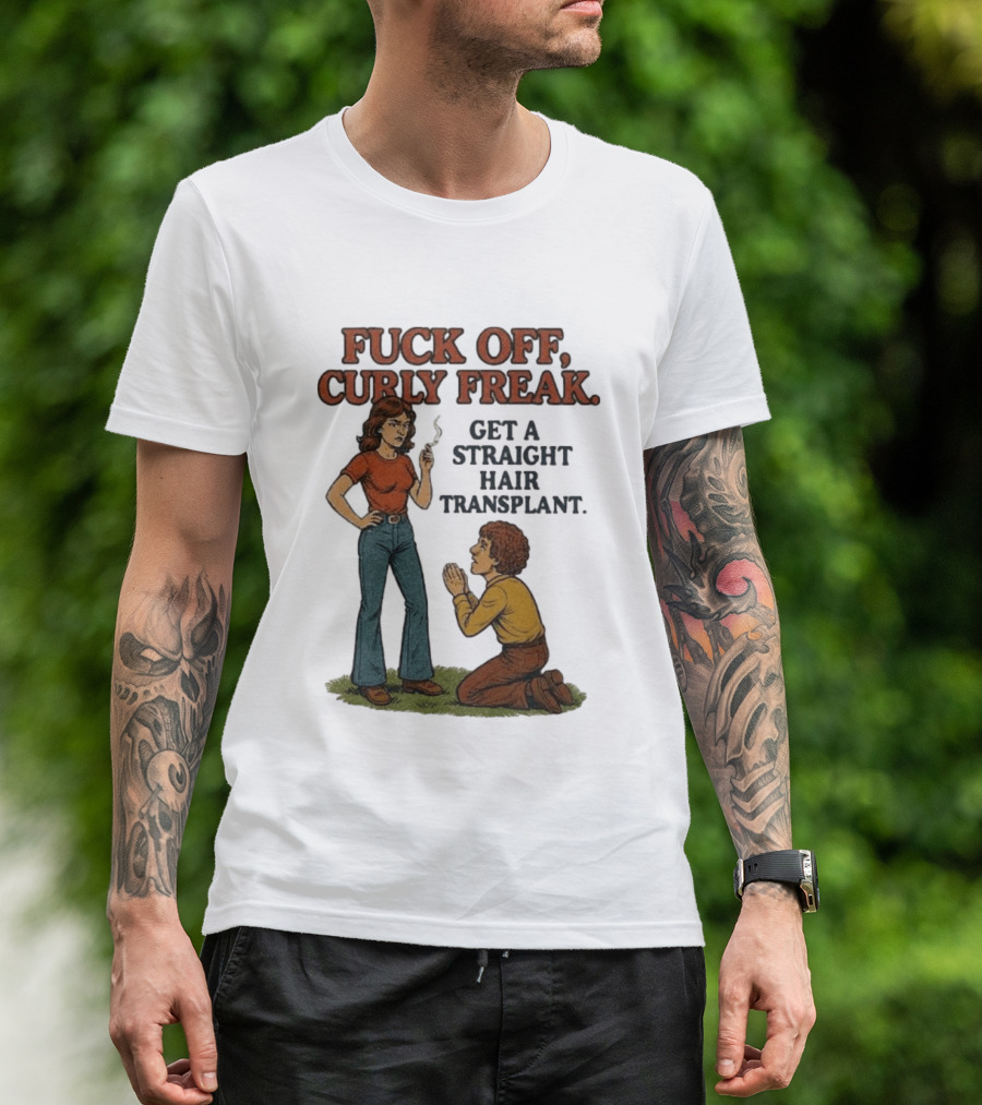 Curly Freak Get A Straight Hair Transplant T-Shirt