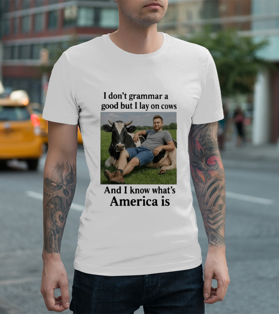 I Don't Grammar A Good But I Lay On Cows And I Know What's America Is T-Shirt