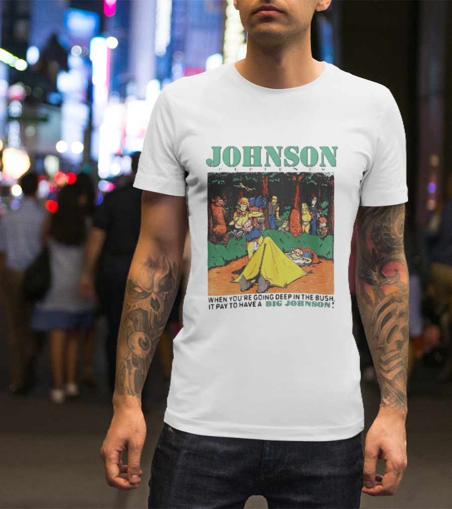 Johnson Pup Tents When You're Going Deep In The Bush It Pay To Have A Big Johnson T-Shirt
