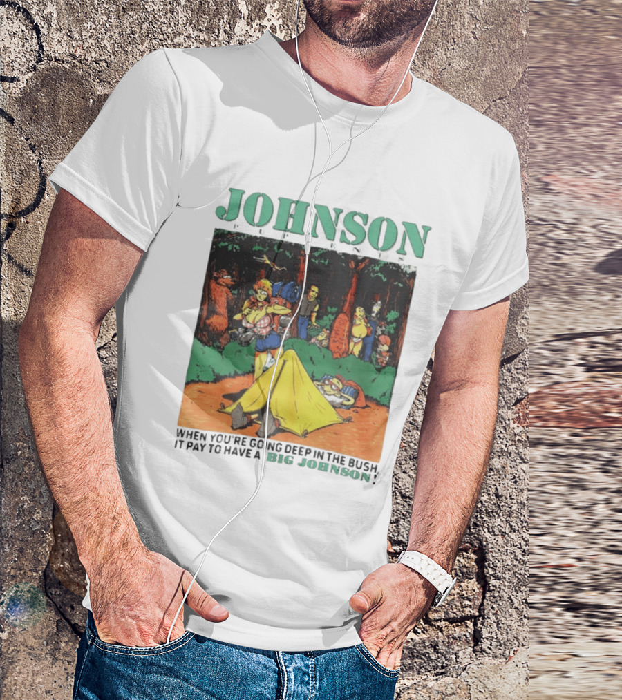 Johnson Pup Tents When You're Going Deep In The Bush It Pay To Have A Big Johnson T-Shirt