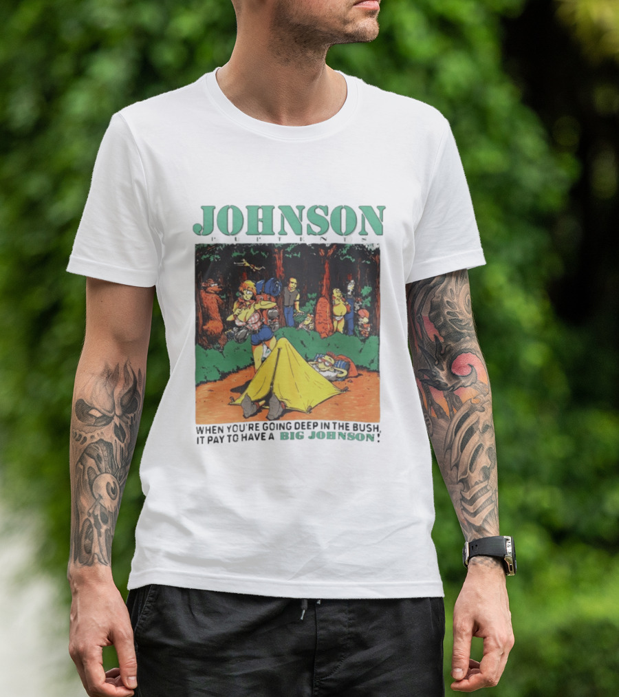 Johnson Pup Tents When You're Going Deep In The Bush It Pay To Have A Big Johnson T-Shirt