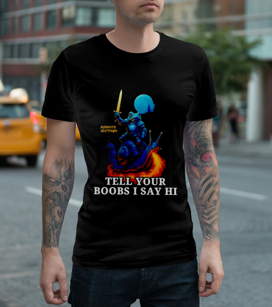 Burrito Meltdown Frog Knight Fire Breathing Snail Tell Your Boobs I Say Hi T-Shirt