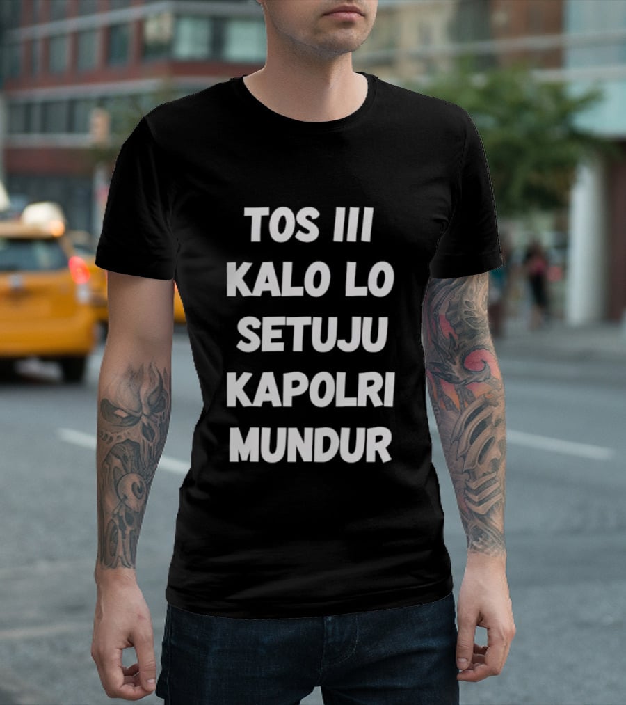 TOS III Kalo Lo Setuju Kapolri Mundur David Nurbianto T-Shirt