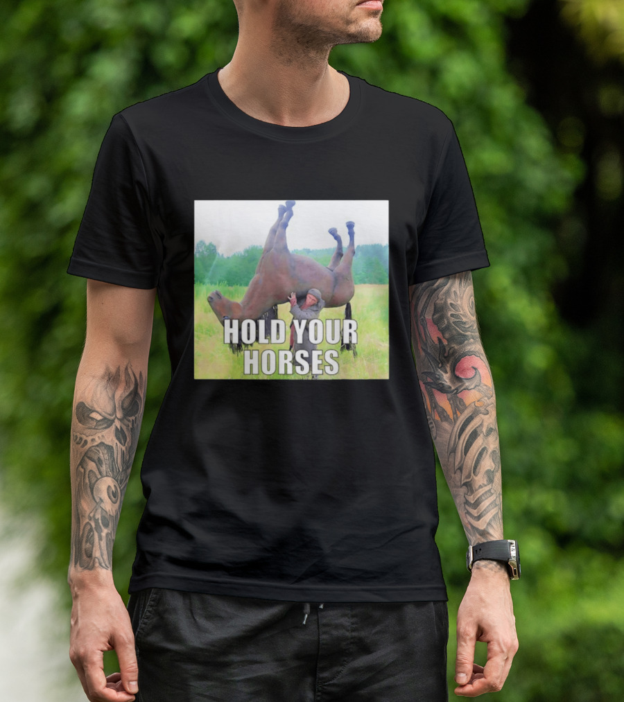 Hold Your Horses Funny Farm Humor T-Shirt