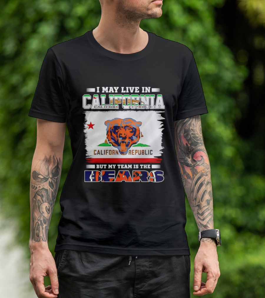 I May Live In California California Republic But My Team Is The Chicago Bears T-Shirt
