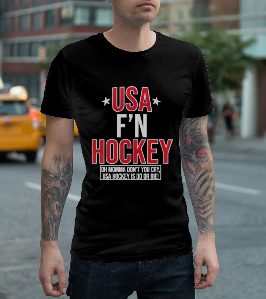 USA F'n Hockey Oh Momma Don't You Cry USA Hockey Is Do Or Die T-Shirt