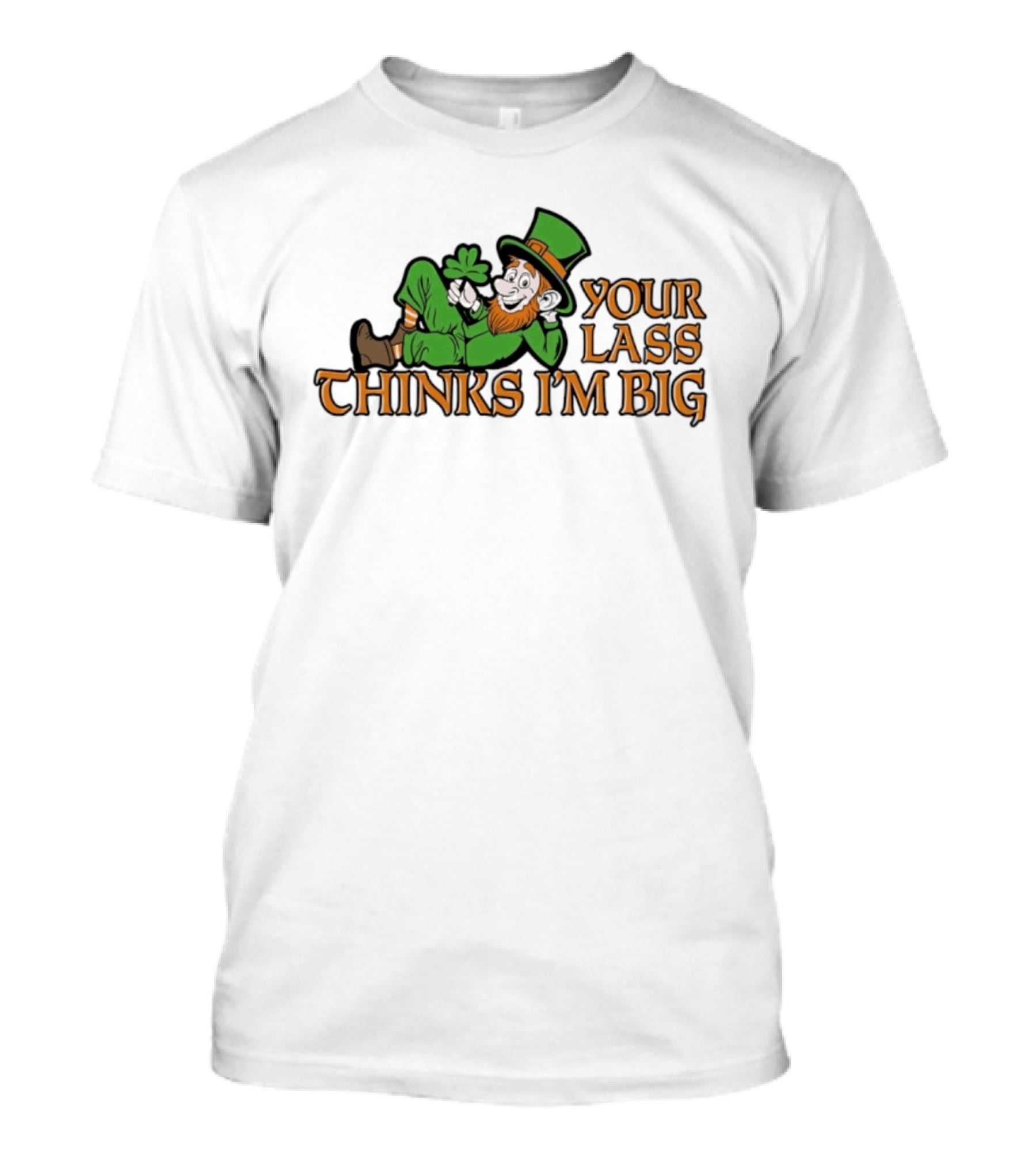 Your Lass Thinks I'm Big Shamrock Leprechaun T-Shirt