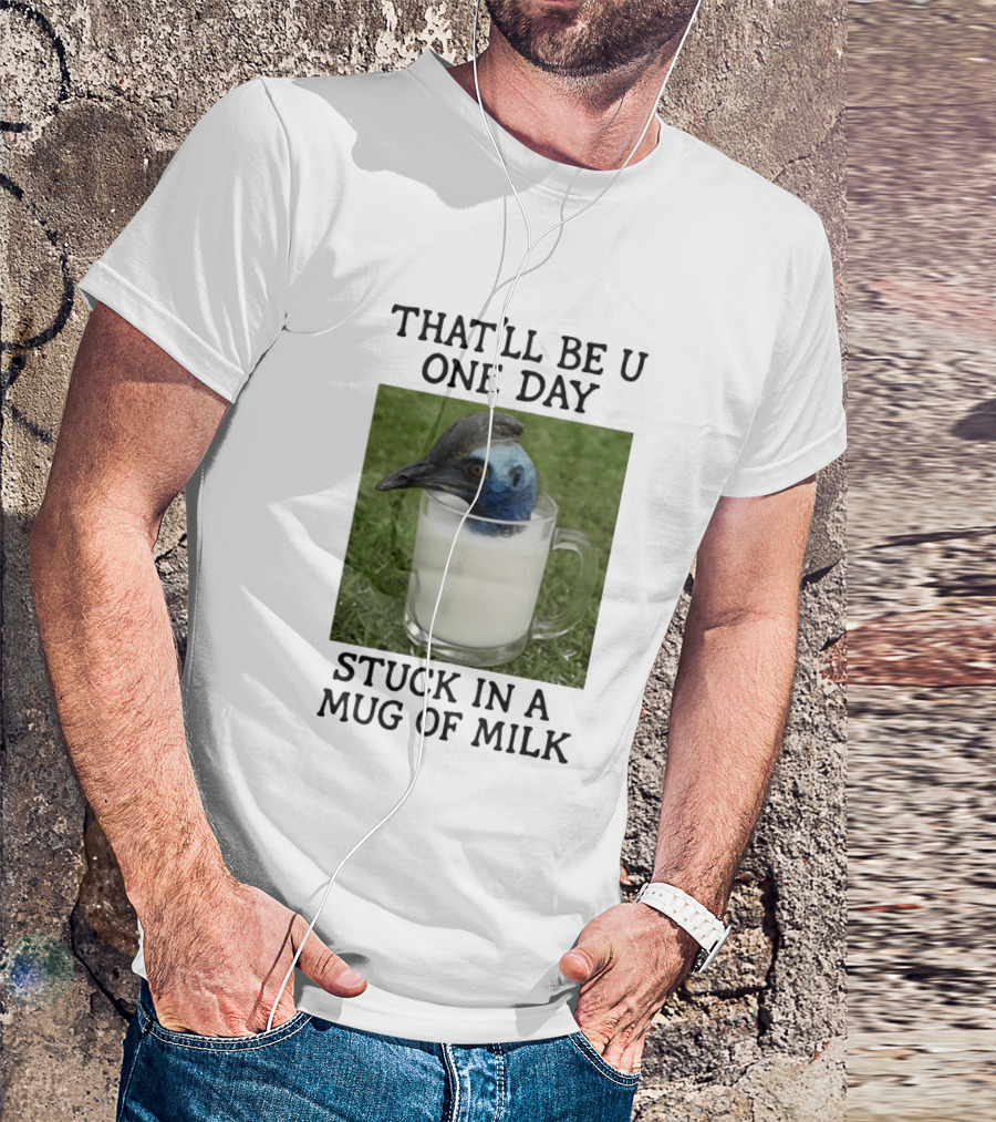 That'll Be U One Day Stuck In A Of Milk T-Shirt