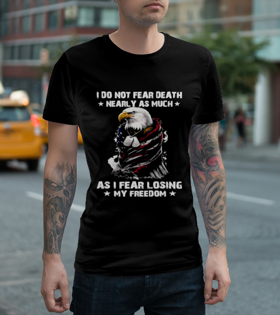 American Eagle I Do Not Fear Death Nearly As Much As I Fear Losing My Freedom T-Shirt