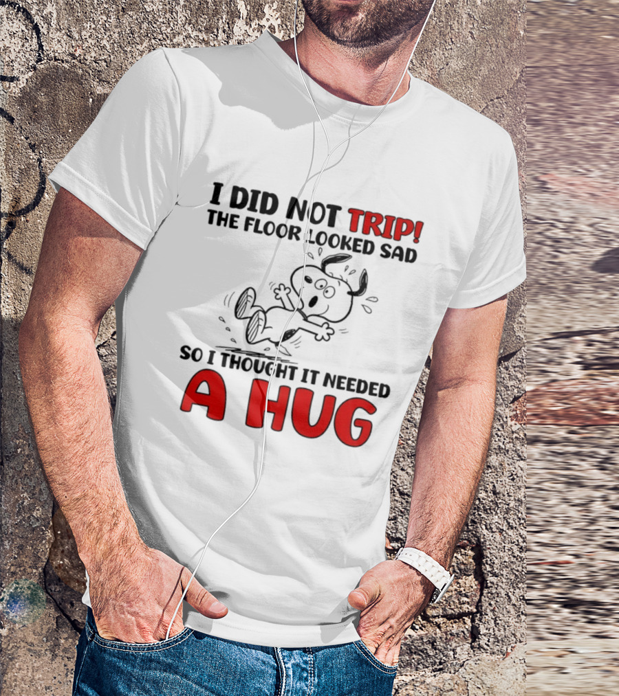 Snoopy I Did Not Trip The Floor Looked Sad So I Thought It Needed A Hug T-Shirt