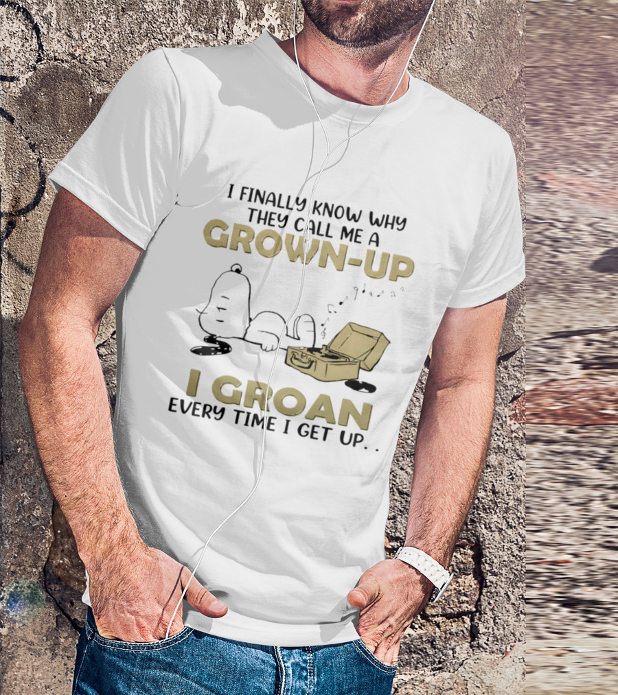 Snoopy I Finally Know Why They Call Me A Grown Up I Groan Every Time I Get Up Peanuts Comic Humor T-Shirt