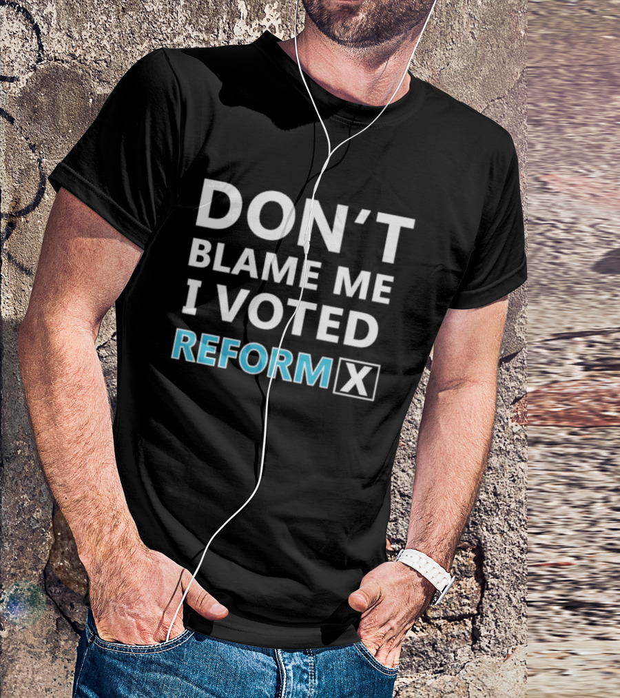 Don't Blame Me I Voted Reform X UK Supporter T-Shirt