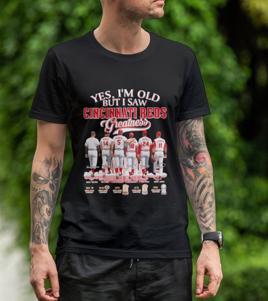 Yes I'm Old But I Saw Cincinnati Reds Greatness Rose Bench Morgan Perez Larkin Signatures T-Shirt