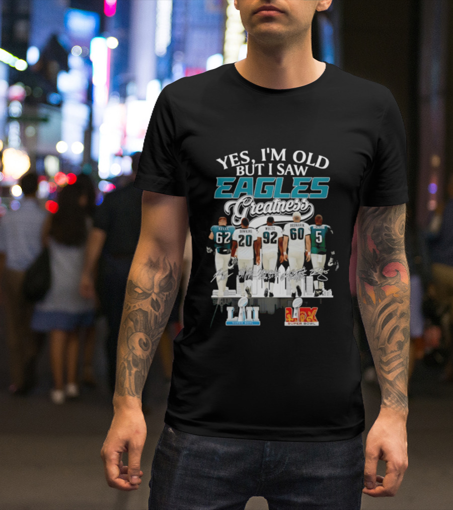 Philadelphia Eagles Players Yes I'm Old But I Saw Eagles Greatness Super Bowl Champions XI LII T-Shirt