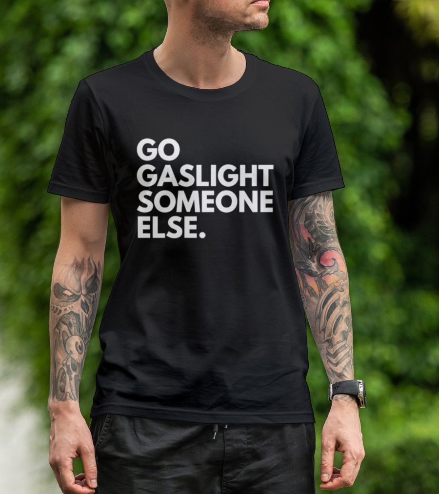 Go Gaslight Someone Else Text Bold White T-Shirt