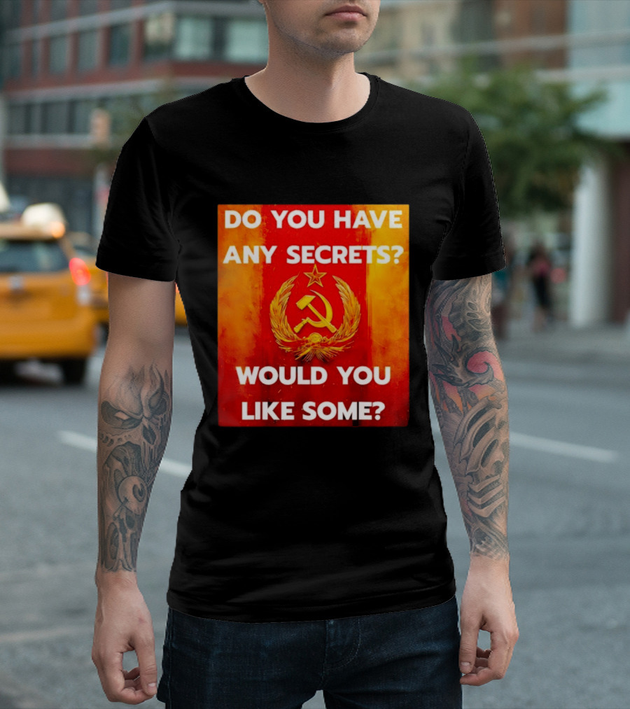 Do You Have Any Secrets Hammer And Sickle Would You Like Some T-Shirt