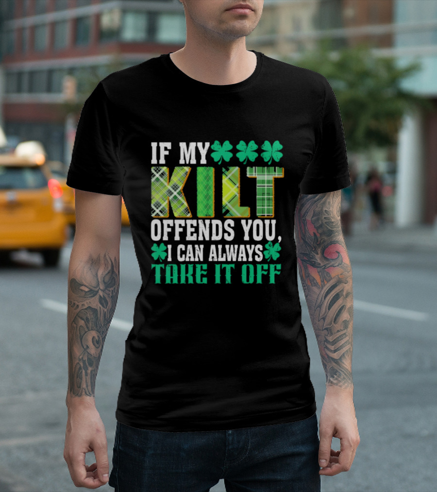 If My Kilt Offends You I Can Always Take It Off Shamrock St. Patrick's Day T-Shirt