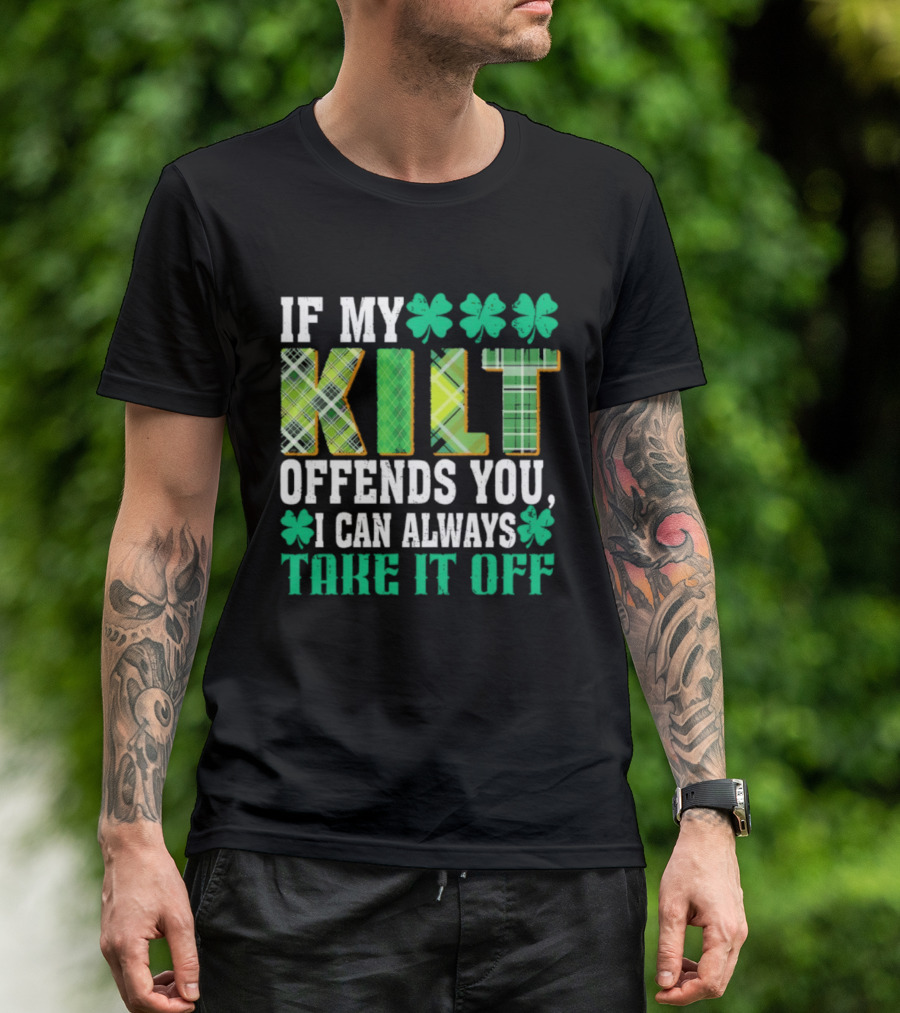 If My Kilt Offends You I Can Always Take It Off Shamrock St. Patrick's Day T-Shirt