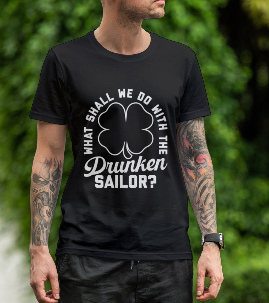 What Shall We Do With The Drunken Sailor Shamrock T-Shirt