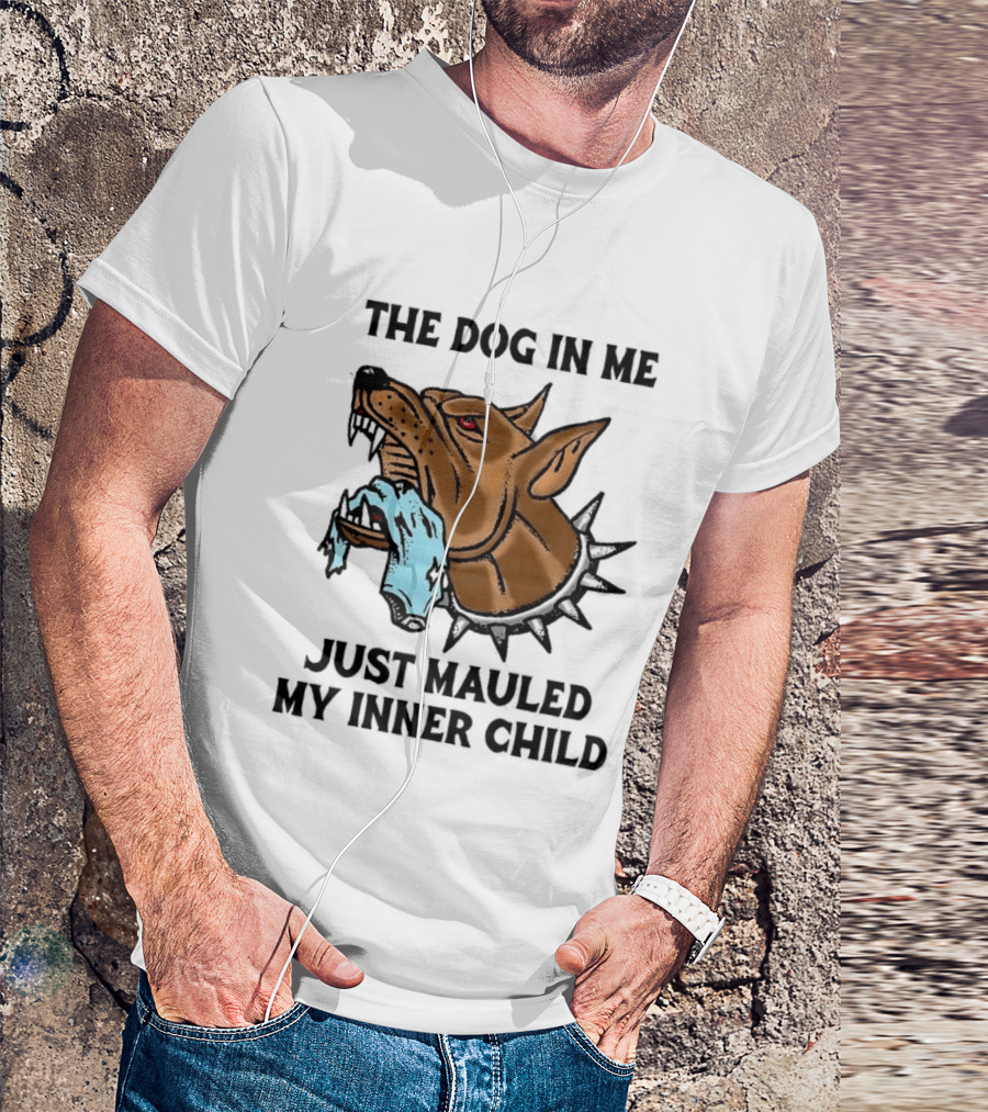 The Dog In Me Just Mauled My Inner Child Fierce Canine T-Shirt