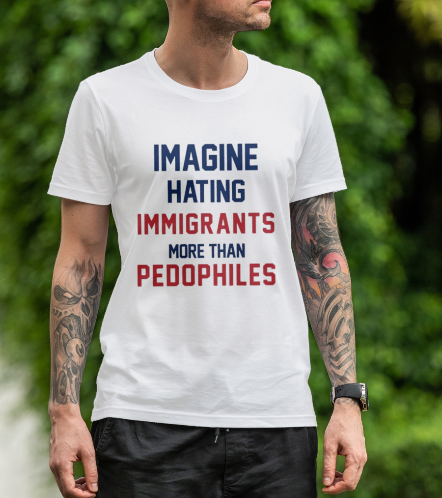 Imagine Hating Immigrants More Than Pedophiles Protest Epstein Files T-Shirt