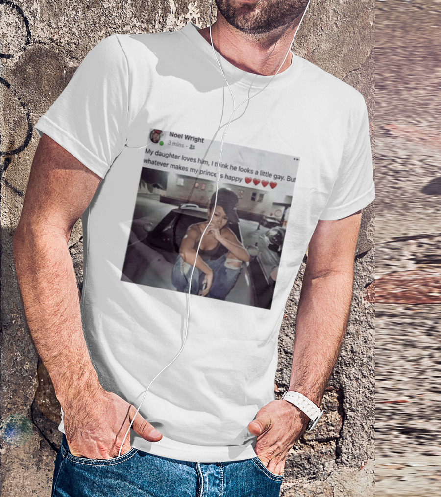 Manon Bannerman Noel Wright My Daughter Loves Him Whatever Makes My Princess Happy T-Shirt