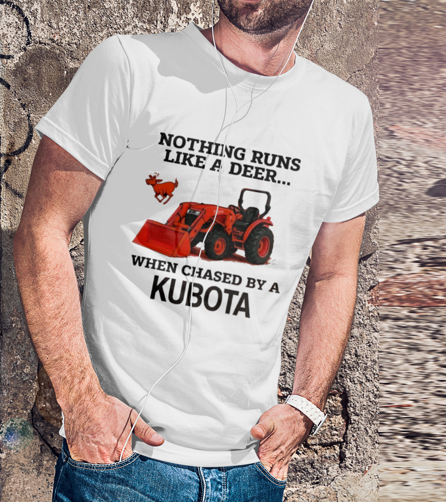 Nothing Runs Like A Deer When Chased By A Kubota T-Shirt