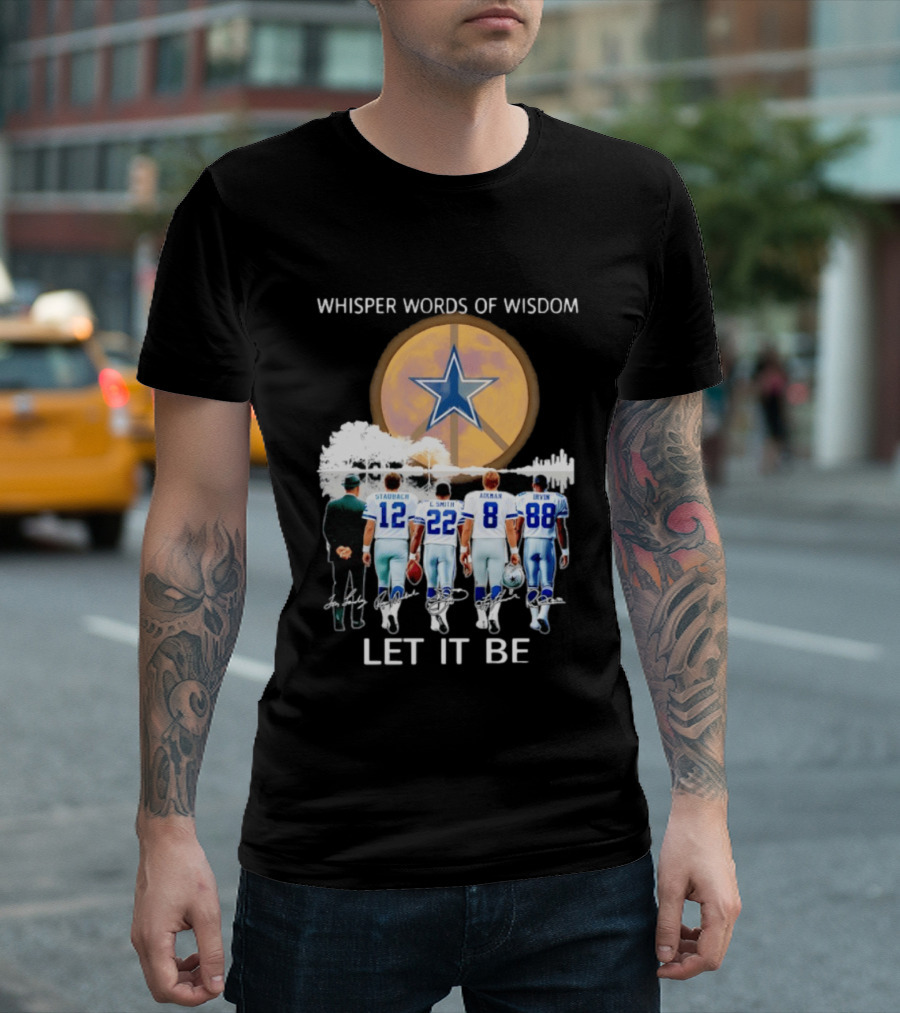 Dallas Cowboys Staubach Emmitt Smith Aikman Irvin Whisper Words Of Wisdom Let It Be T-Shirt