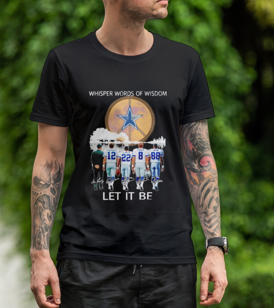 Dallas Cowboys Staubach Emmitt Smith Aikman Irvin Whisper Words Of Wisdom Let It Be T-Shirt