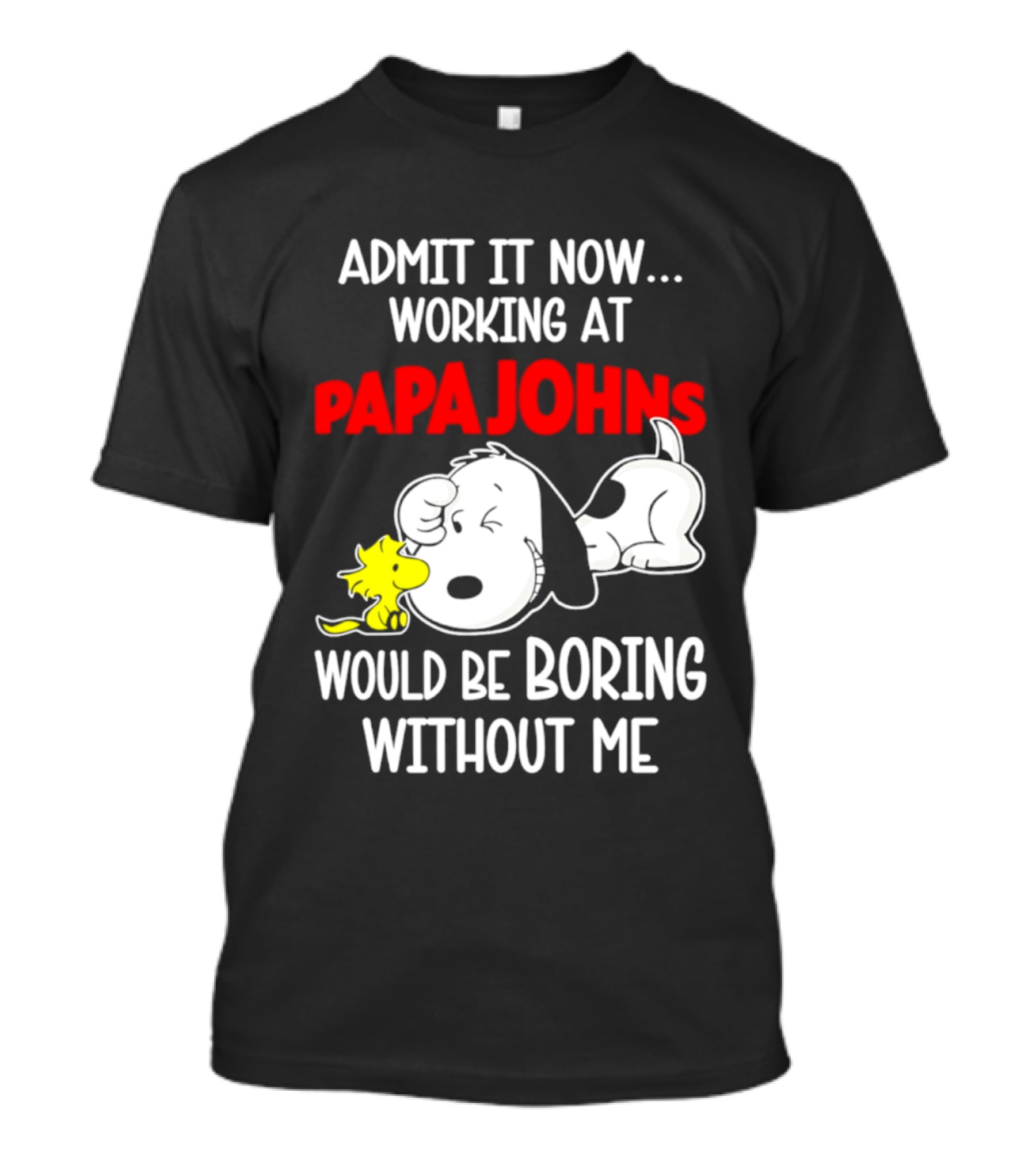 Admit It Now Working At Papa Johns Snoopy Would Be Boring Without Me T-Shirt