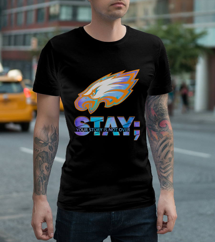 Philadelphia Eagles Stay Your Story Is Not Over Semicolon T-Shirt