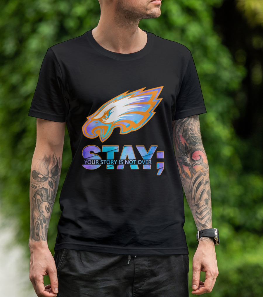 Philadelphia Eagles Stay Your Story Is Not Over Semicolon T-Shirt